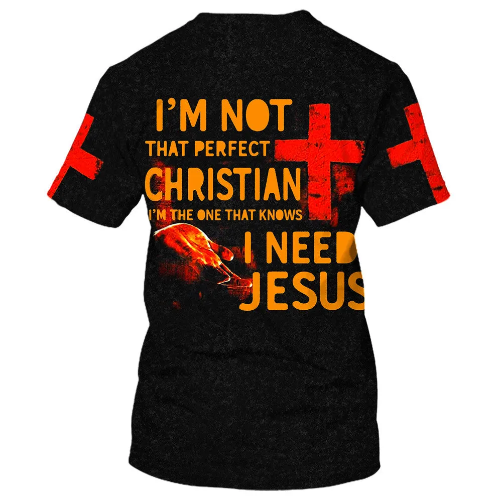 I'm Not That Perfect Christian I Need Jesus 3D All Over Printed Shirt for Men and Women